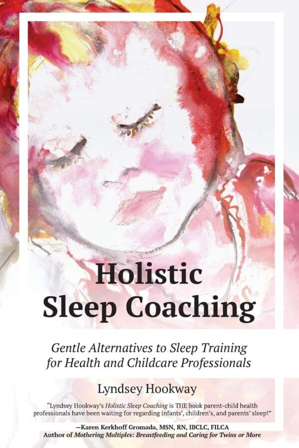 Holistic Sleep Coaching: Gentle Alternatives to Sleep Training for Health and Childcare Professionals